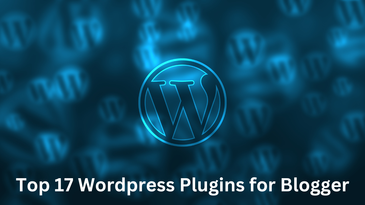 Top 17 Best WordPress Plugins For Blogger